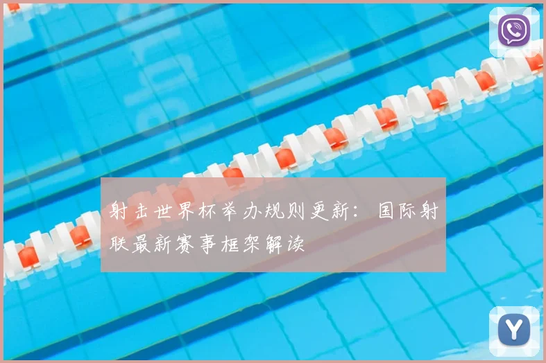 射击世界杯举办规则更新：国际射联最新赛事框架解读